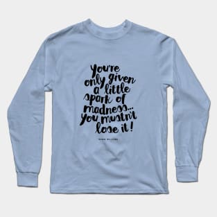 You Are Only Given a Little Spark of Madness You Must Not Lose It Long Sleeve T-Shirt